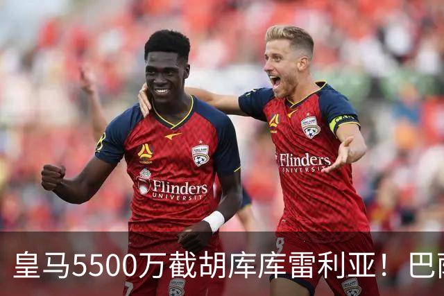 皇马5500万截胡库库雷利亚！巴萨马竞全白忙活，西甲格局一夜变天